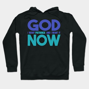 God I Want Patience and I Want it Now Hoodie